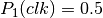 P_1(clk) = 0.5